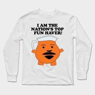 I AM THE NATION'S TOP FUN HAVER! Long Sleeve T-Shirt